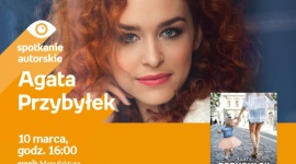 AGATA PRZYBYŁEK - SPOTKANIE AUTORSKIE LIFESTYLE, Książka - AGATA PRZYBYŁEK - SPOTKANIE AUTORSKIE 10 marca, godz. 16:00 empik Manufaktura, Łódź, ul. Karskiego 5