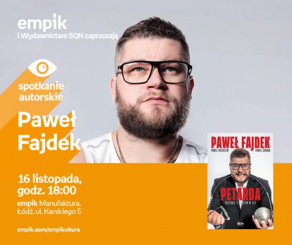 PAWEŁ FAJDEK - SPOTKANIE AUTORSKIE - ŁÓDŹ LIFESTYLE, Książka - PAWEŁ FAJDEK - SPOTKANIE AUTORSKIE - ŁÓDŹ 16 listopada, godz. 18:00 empik Manufaktura, Łódź, ul. Karskiego 5